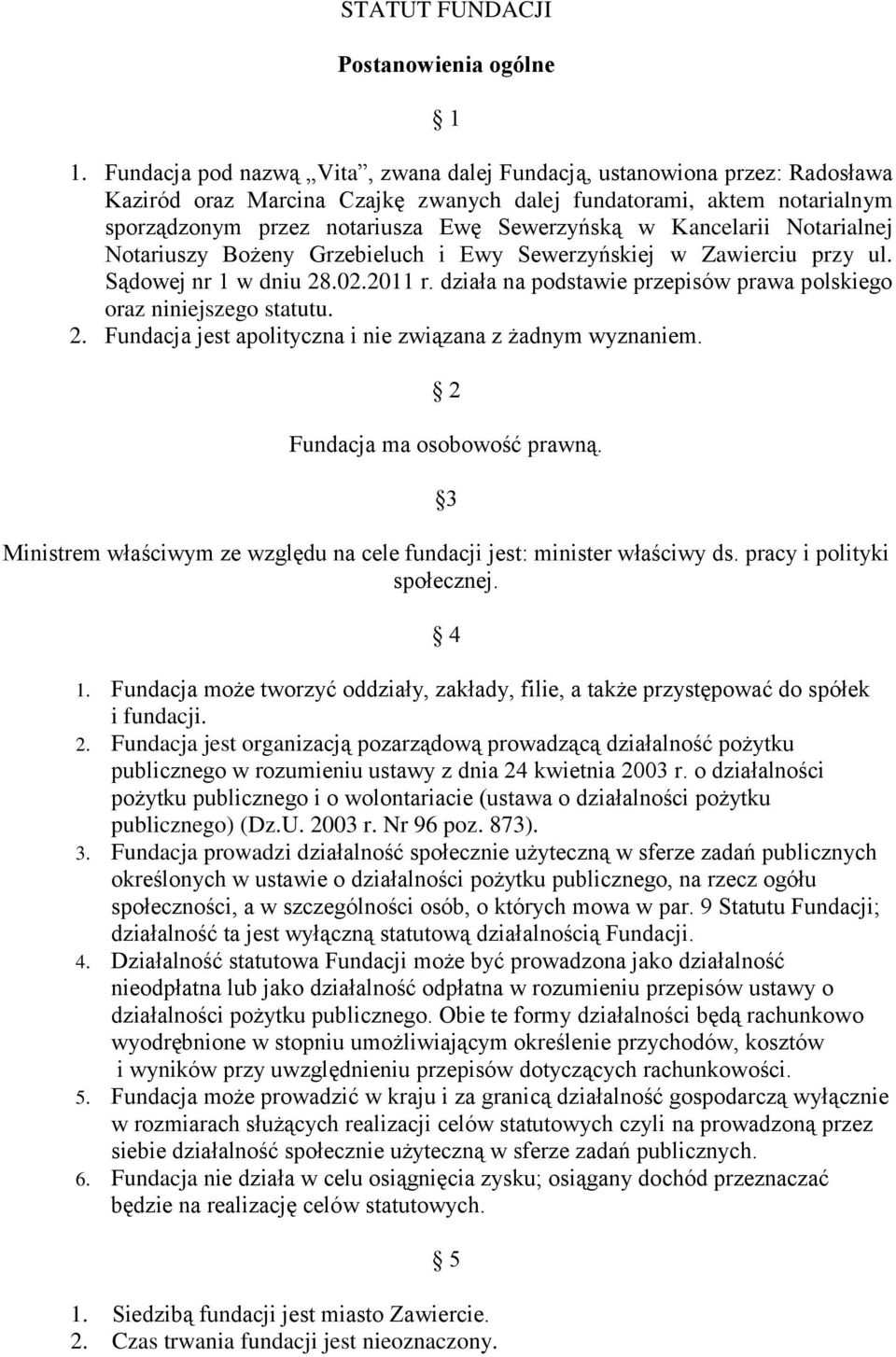 Kancelarii Notarialnej Notariuszy Bożeny Grzebieluch i Ewy Sewerzyńskiej w Zawierciu przy ul. Sądowej nr 1 w dniu 28.02.2011 r. działa na podstawie przepisów prawa polskiego oraz niniejszego statutu.