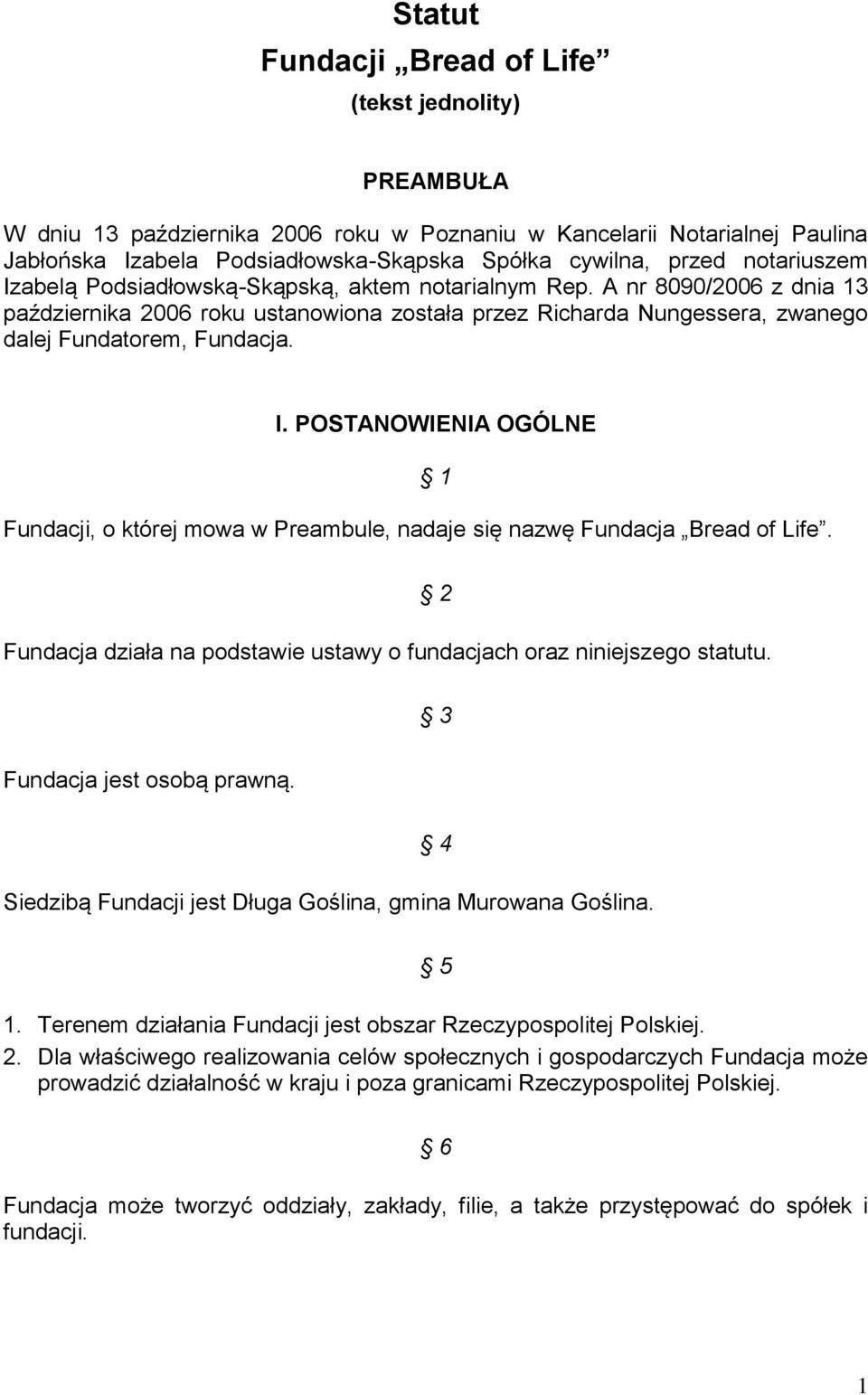 1 Fundacja działa na podstawie ustawy o fundacjach oraz niniejszego statutu. 2 3 Fundacja jest osobą prawną. Siedzibą Fundacji jest Długa Goślina, gmina Murowana Goślina. 4 5 1.