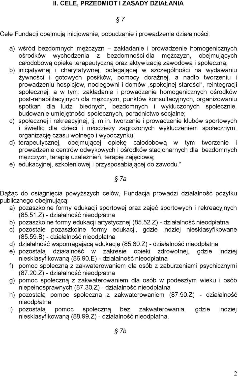 żywności i gotowych posiłków, pomocy doraźnej, a nadto tworzeniu i prowadzeniu hospicjów, noclegowni i domów spokojnej starości, reintegracji społecznej, a w tym: zakładanie i prowadzenie