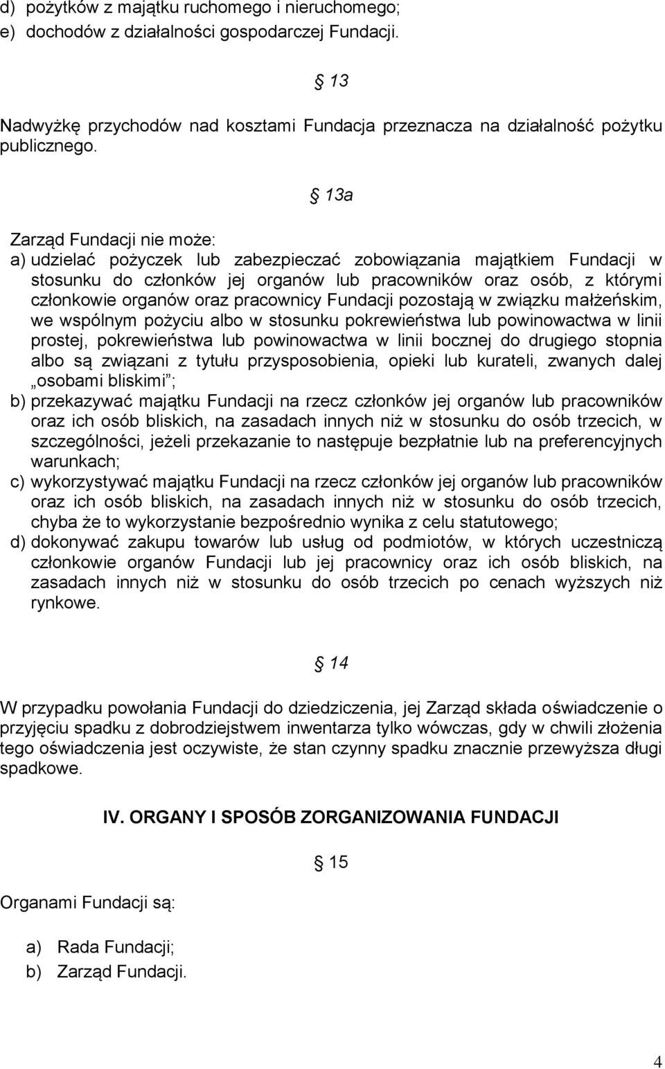 pracownicy Fundacji pozostają w związku małżeńskim, we wspólnym pożyciu albo w stosunku pokrewieństwa lub powinowactwa w linii prostej, pokrewieństwa lub powinowactwa w linii bocznej do drugiego