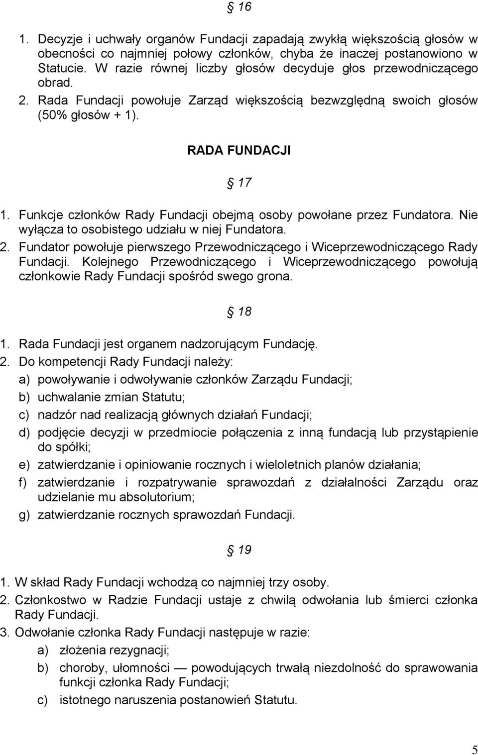 Funkcje członków Rady Fundacji obejmą osoby powołane przez Fundatora. Nie wyłącza to osobistego udziału w niej Fundatora. 2.