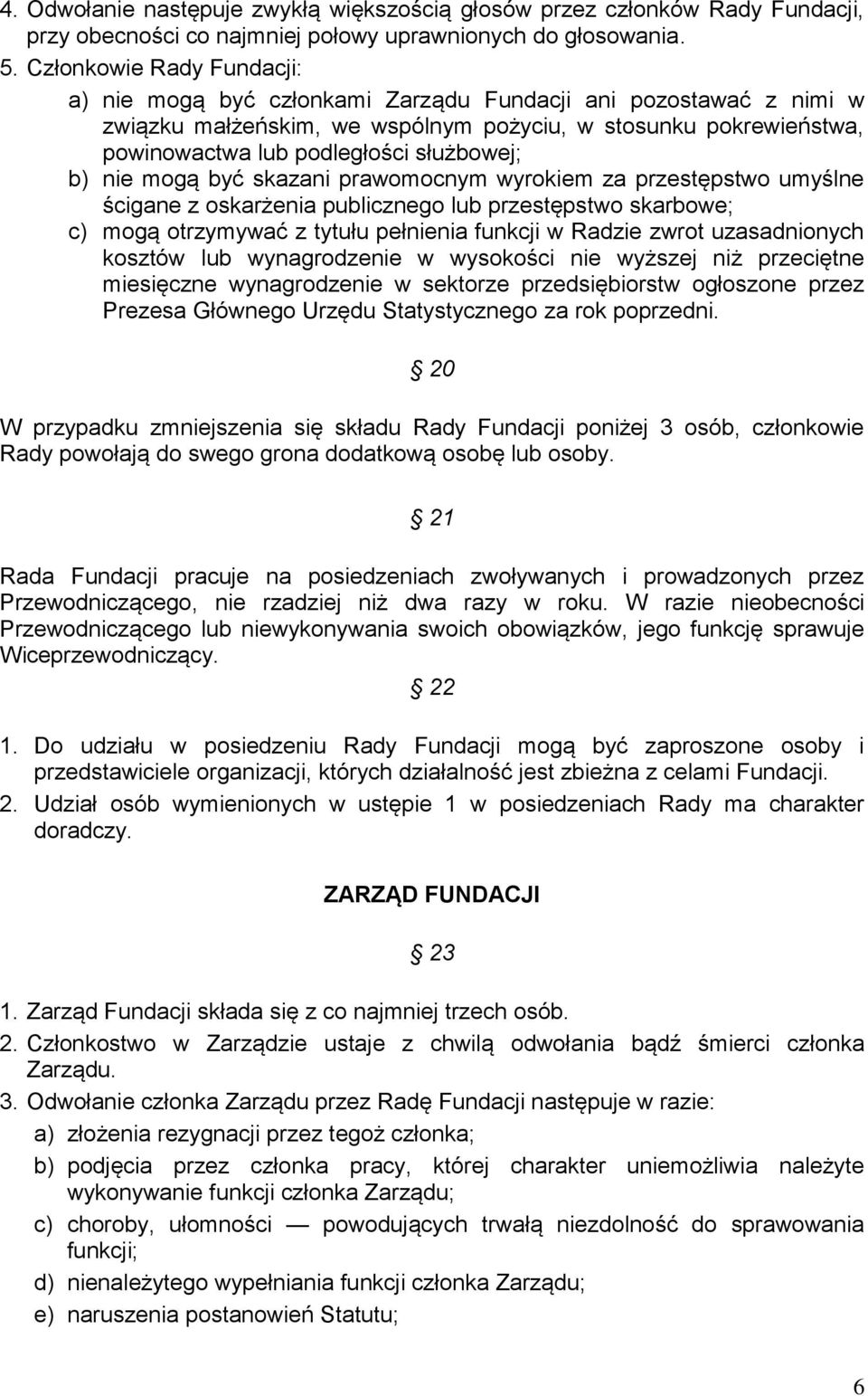 b) nie mogą być skazani prawomocnym wyrokiem za przestępstwo umyślne ścigane z oskarżenia publicznego lub przestępstwo skarbowe; c) mogą otrzymywać z tytułu pełnienia funkcji w Radzie zwrot