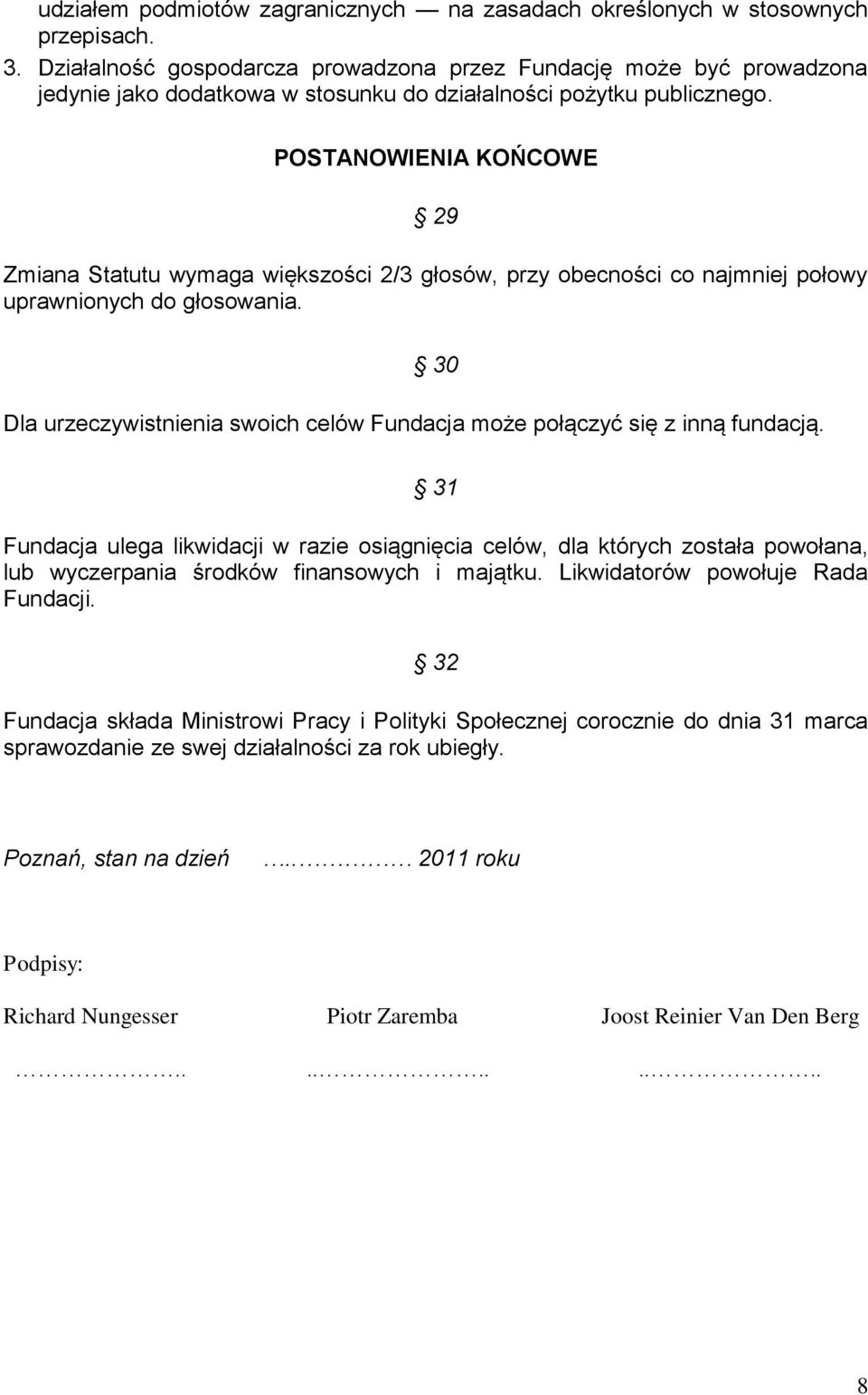 POSTANOWIENIA KOŃCOWE 29 Zmiana Statutu wymaga większości 2/3 głosów, przy obecności co najmniej połowy uprawnionych do głosowania.