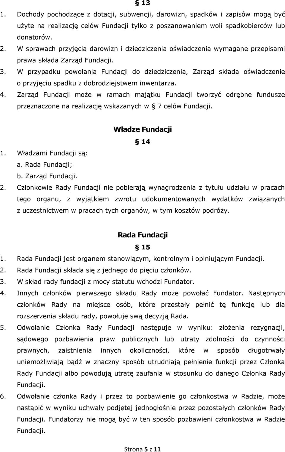 W przypadku powołania Fundacji do dziedziczenia, Zarząd składa oświadczenie o przyjęciu spadku z dobrodziejstwem inwentarza. 4.