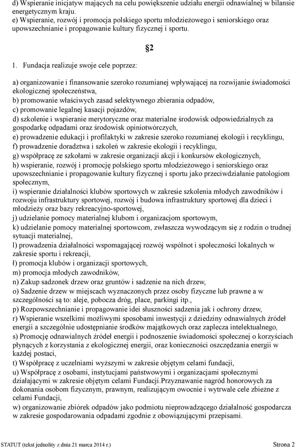 Fundacja realizuje swoje cele poprzez: a) organizowanie i finansowanie szeroko rozumianej wpływającej na rozwijanie świadomości ekologicznej społeczeństwa, b) promowanie właściwych zasad selektywnego