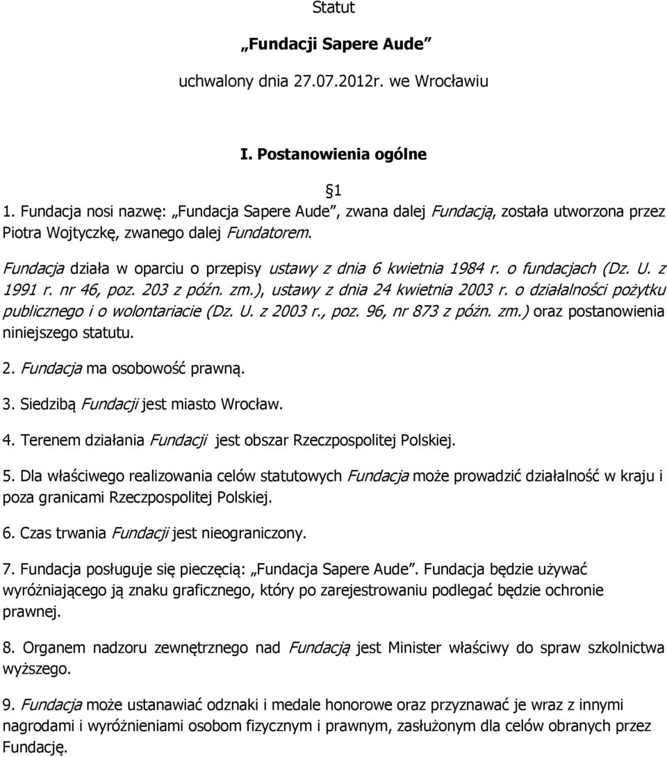 Fundacja działa w oparciu o przepisy ustawy z dnia 6 kwietnia 1984 r. o fundacjach (Dz. U. z 1991 r. nr 46, poz. 203 z późn. zm.), ustawy z dnia 24 kwietnia 2003 r.