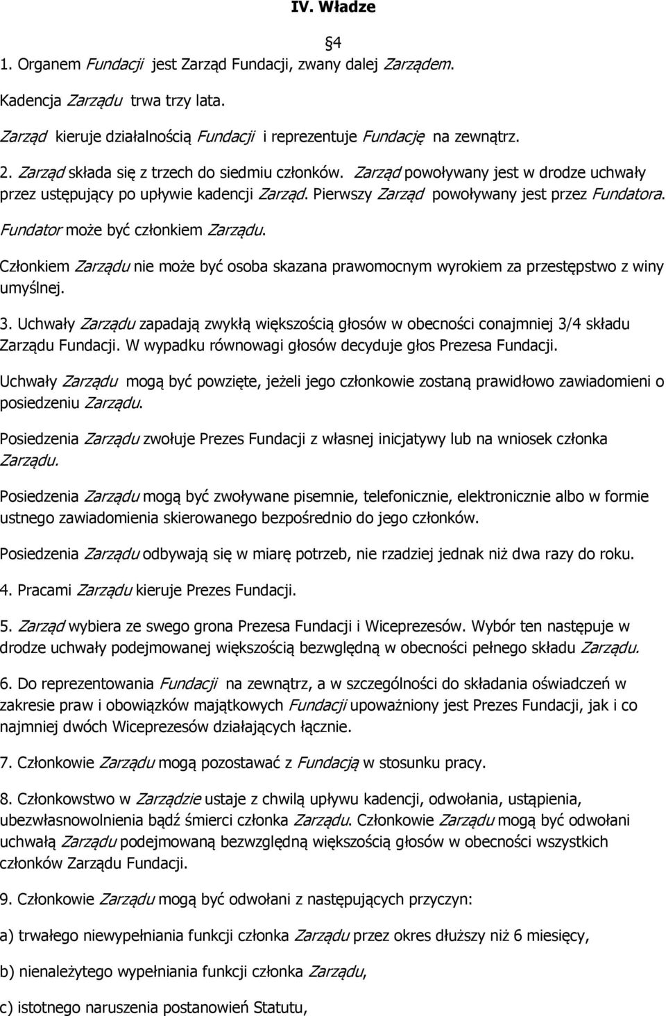 Fundator może być członkiem Zarządu. Członkiem Zarządu nie może być osoba skazana prawomocnym wyrokiem za przestępstwo z winy umyślnej. 3.