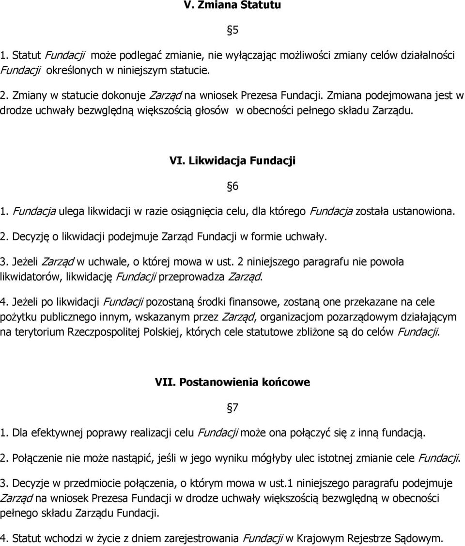 Fundacja ulega likwidacji w razie osiągnięcia celu, dla którego Fundacja została ustanowiona. 2. Decyzję o likwidacji podejmuje Zarząd Fundacji w formie uchwały. 3.