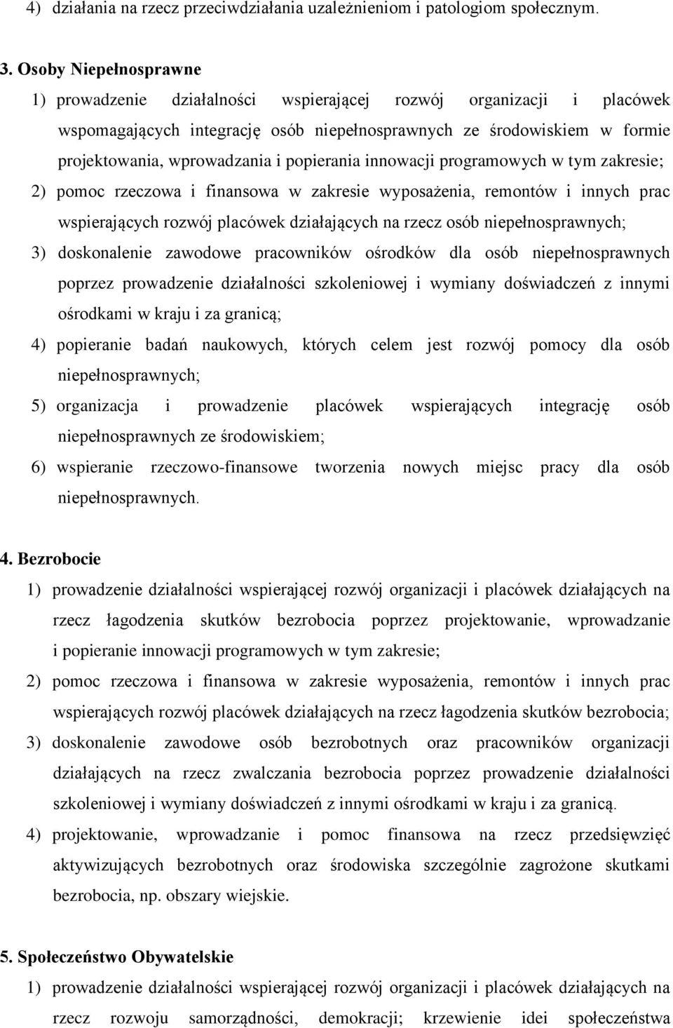 popierania innowacji programowych w tym zakresie; 2) pomoc rzeczowa i finansowa w zakresie wyposażenia, remontów i innych prac wspierających rozwój placówek działających na rzecz osób