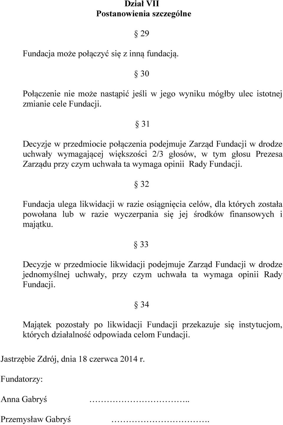 32 Fundacja ulega likwidacji w razie osiągnięcia celów, dla których została powołana lub w razie wyczerpania się jej środków finansowych i majątku.