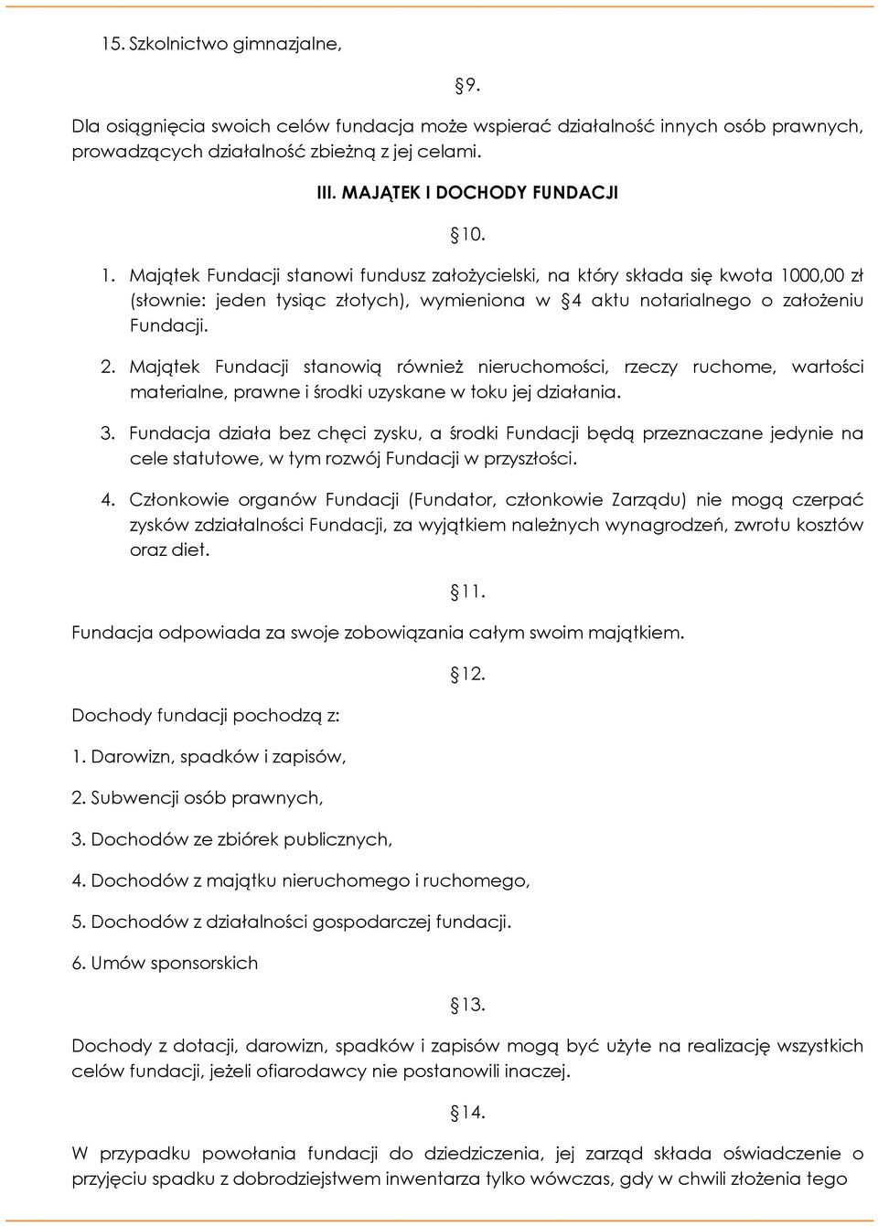 Majątek Fundacji stanowią również nieruchomości, rzeczy ruchome, wartości materialne, prawne i środki uzyskane w toku jej działania. 3.
