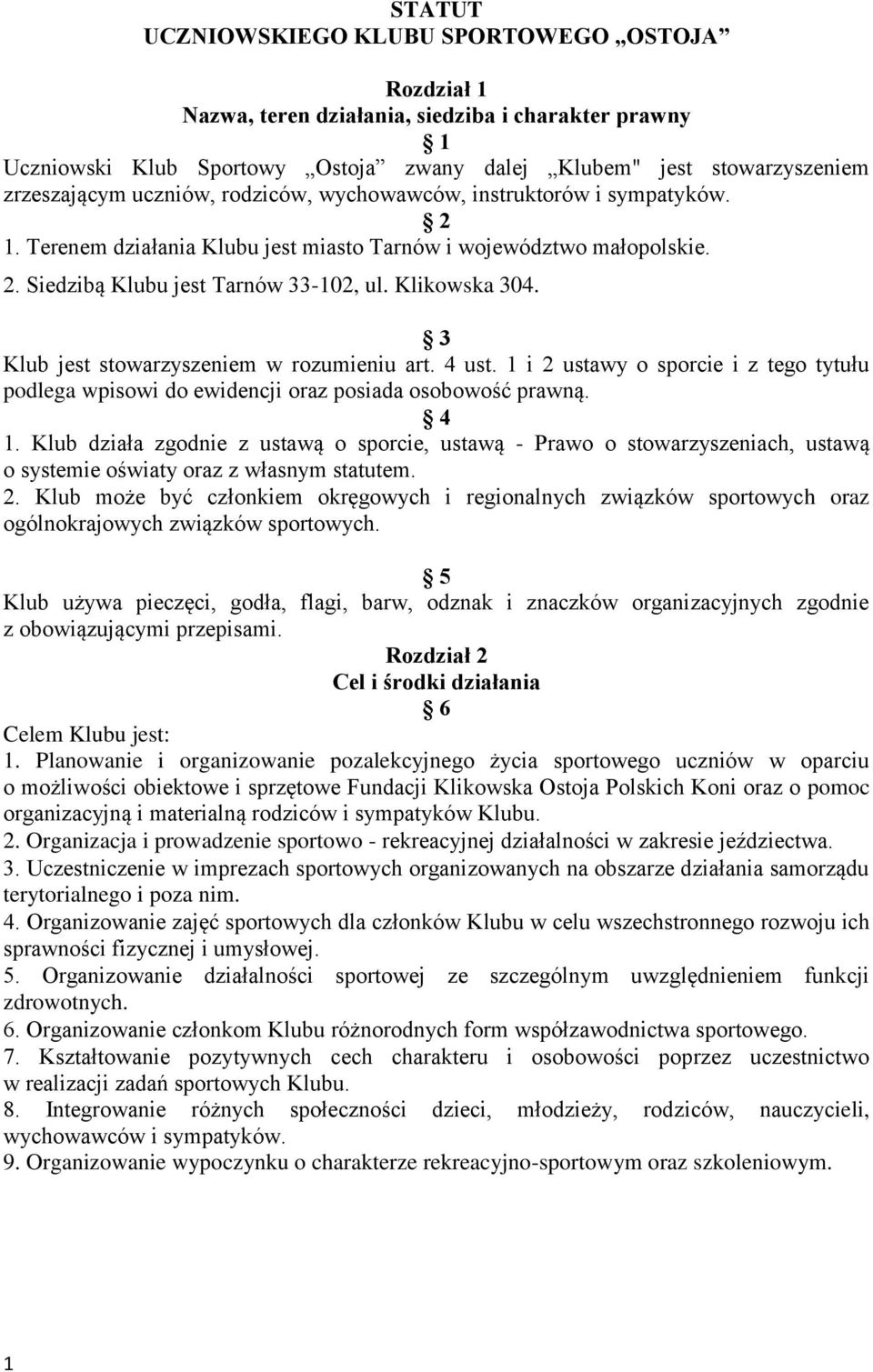 3 Klub jest stowarzyszeniem w rozumieniu art. 4 ust. 1 i 2 ustawy o sporcie i z tego tytułu podlega wpisowi do ewidencji oraz posiada osobowość prawną. 4 1.