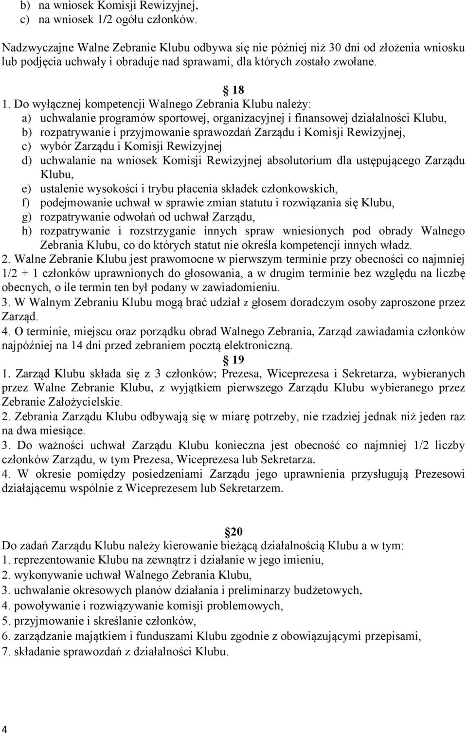 Do wyłącznej kompetencji Walnego Zebrania Klubu należy: a) uchwalanie programów sportowej, organizacyjnej i finansowej działalności Klubu, b) rozpatrywanie i przyjmowanie sprawozdań Zarządu i Komisji