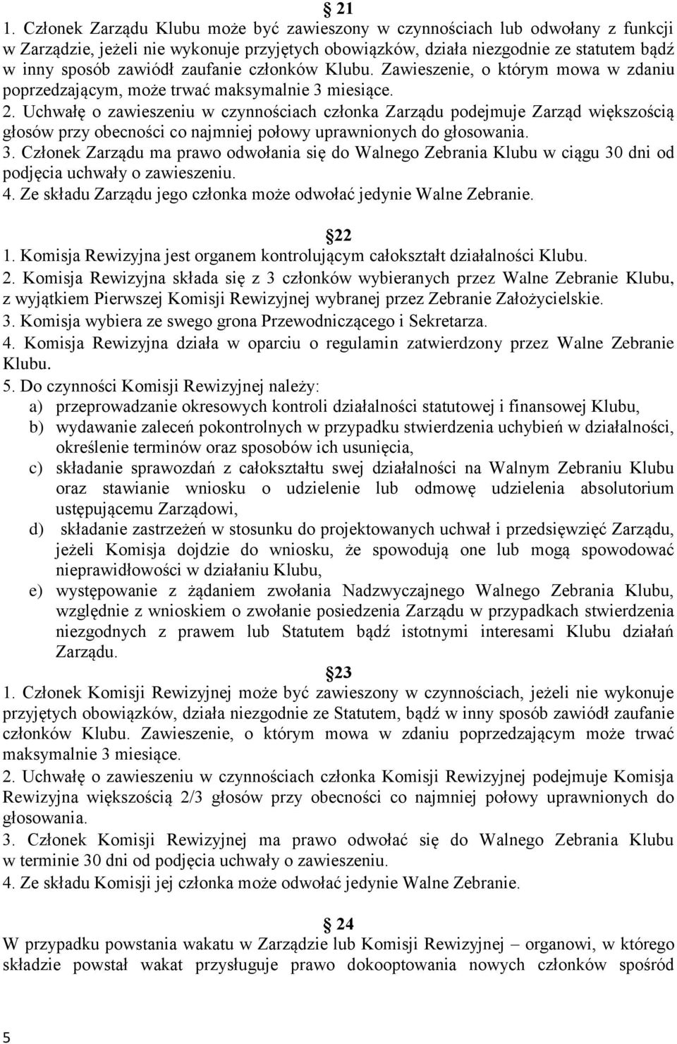 Uchwałę o zawieszeniu w czynnościach członka Zarządu podejmuje Zarząd większością głosów przy obecności co najmniej połowy uprawnionych do głosowania. 3.