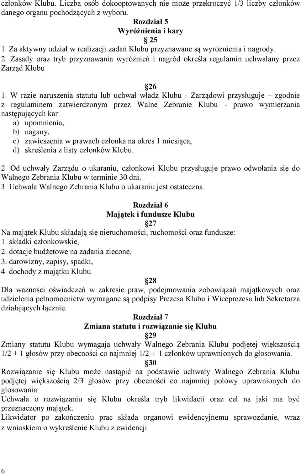 W razie naruszenia statutu lub uchwał władz Klubu - Zarządowi przysługuje zgodnie z regulaminem zatwierdzonym przez Walne Zebranie Klubu - prawo wymierzania następujących kar: a) upomnienia, b)
