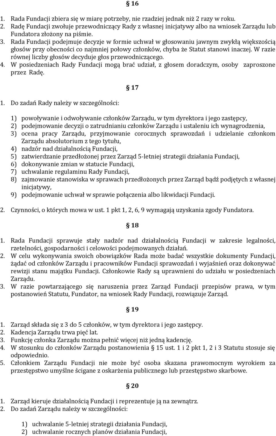 W razie równej liczby głosów decyduje głos przewodniczącego. 4. W posiedzeniach Rady Fundacji mogą brać udział, z głosem doradczym, osoby zaproszone przez Radę. 1.