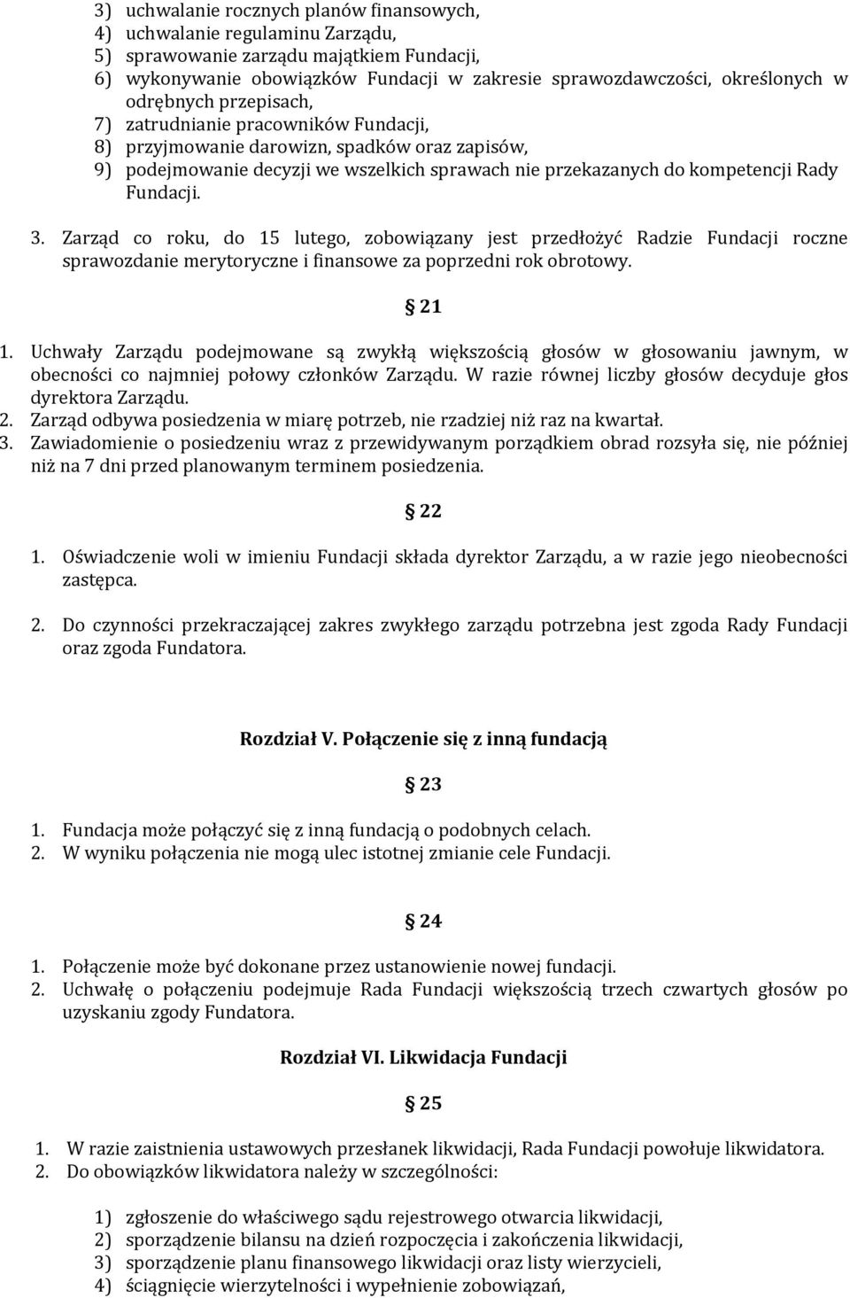 3. Zarząd co roku, do 15 lutego, zobowiązany jest przedłożyć Radzie Fundacji roczne sprawozdanie merytoryczne i finansowe za poprzedni rok obrotowy. 21 1.