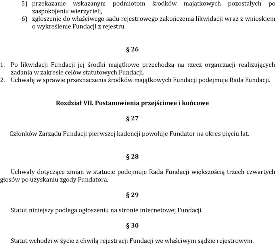 Rozdział VII. Postanowienia przejściowe i końcowe 27 Członków Zarządu Fundacji pierwszej kadencji powołuje Fundator na okres pięciu lat.