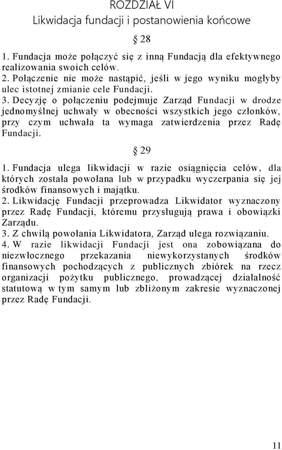 Fundacja ulega likwidacji w razie osiągnięcia celów, dla których została powołana lub w przypadku wyczerpania się jej środków finansowych i majątku. 2.