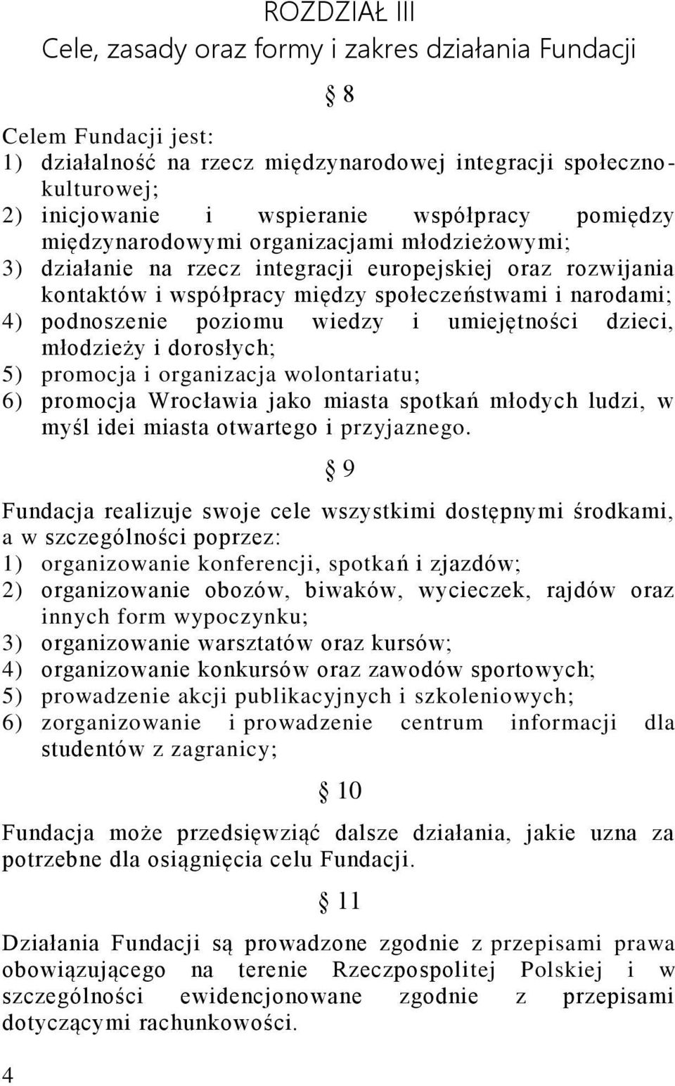 podnoszenie poziomu wiedzy i umiejętności dzieci, młodzieży i dorosłych; 5) promocja i organizacja wolontariatu; 6) promocja Wrocławia jako miasta spotkań młodych ludzi, w myśl idei miasta otwartego