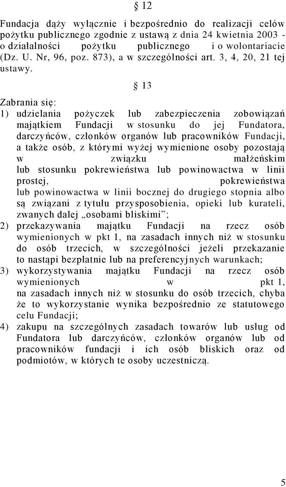 13 Zabrania się: 1) udzielania pożyczek lub zabezpieczenia zobowiązań majątkiem Fundacji w stosunku do jej Fundatora, darczyńców, członków organów lub pracowników Fundacji, a także osób, z którymi