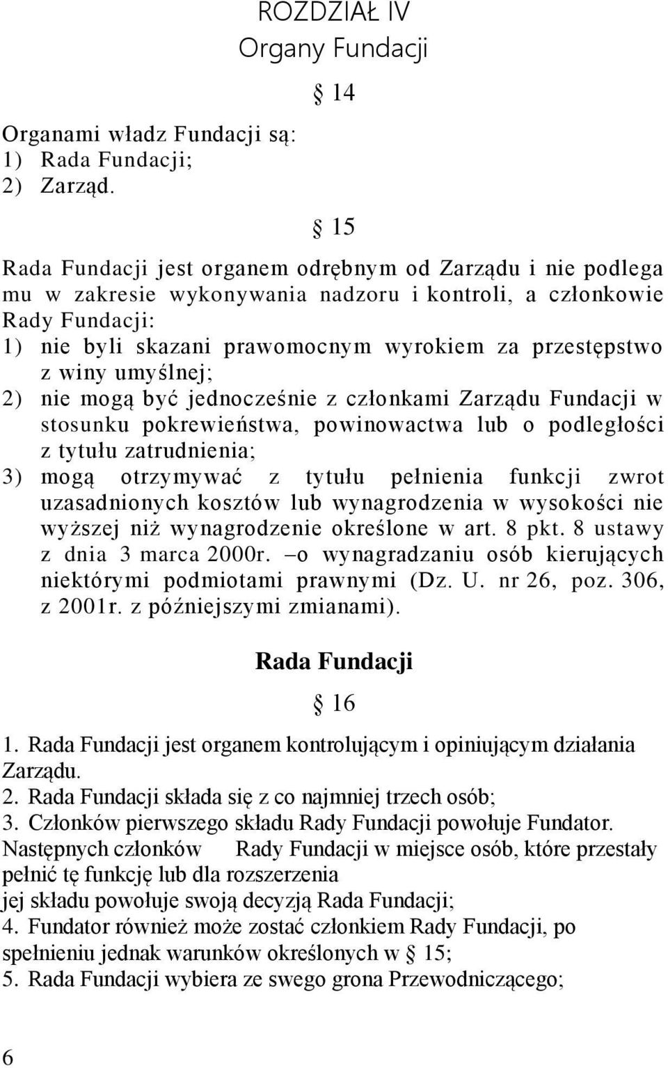 prawomocnym wyrokiem za przestępstwo z winy umyślnej; 2) nie mogą być jednocześnie z członkami Zarządu Fundacji w stosunku pokrewieństwa, powinowactwa lub o podległości z tytułu zatrudnienia; 3) mogą