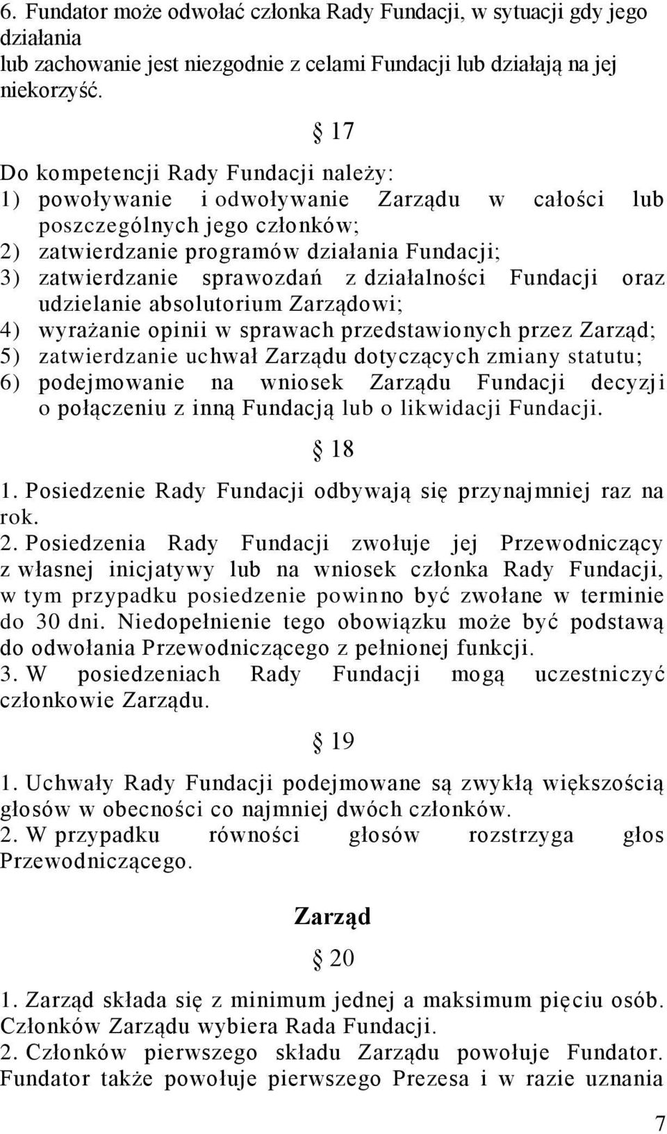 działalności Fundacji oraz udzielanie absolutorium Zarządowi; 4) wyrażanie opinii w sprawach przedstawionych przez Zarząd; 5) zatwierdzanie uchwał Zarządu dotyczących zmiany statutu; 6) podejmowanie