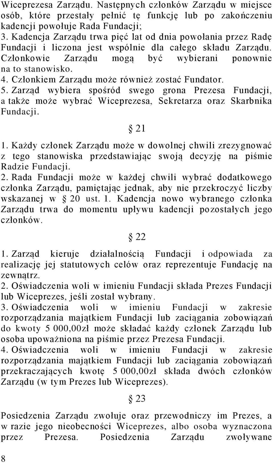 Członkiem Zarządu może również zostać Fundator. 5. Zarząd wybiera spośród swego grona Prezesa Fundacji, a także może wybrać Wiceprezesa, Sekretarza oraz Skarbnika Fundacji. 8 21 1.