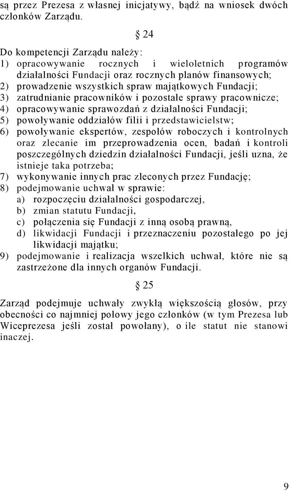 zatrudnianie pracowników i pozostałe sprawy pracownicze; 4) opracowywanie sprawozdań z działalności Fundacji; 5) powoływanie oddziałów filii i przedstawicielstw; 6) powoływanie ekspertów, zespołów