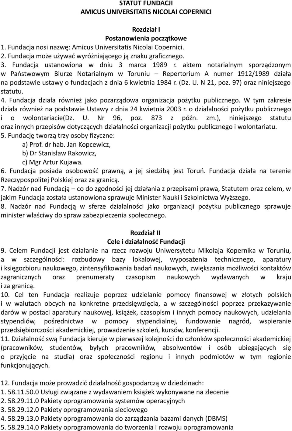 aktem notarialnym sporządzonym w Państwowym Biurze Notarialnym w Toruniu Repertorium A numer 1912/1989 działa na podstawie ustawy o fundacjach z dnia 6 kwietnia 1984 r. (Dz. U. N 21, poz.