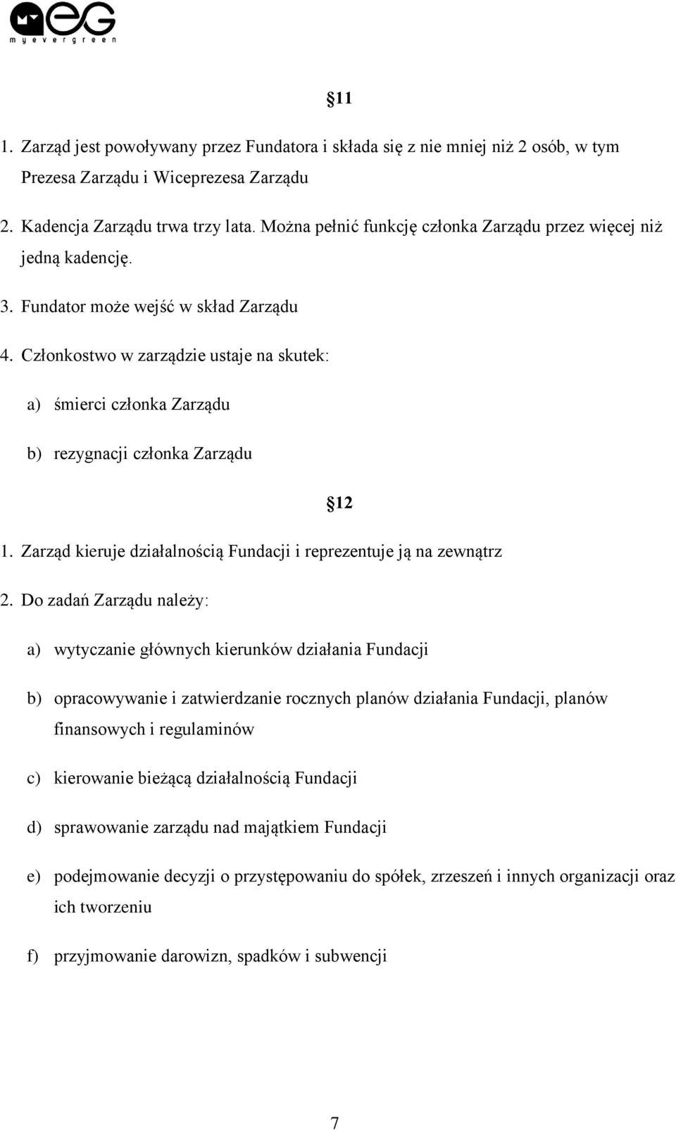 Członkostwo w zarządzie ustaje na skutek: a) śmierci członka Zarządu b) rezygnacji członka Zarządu 12 1. Zarząd kieruje działalnością Fundacji i reprezentuje ją na zewnątrz 2.