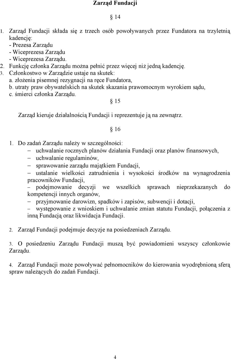 utraty praw obywatelskich na skutek skazania prawomocnym wyrokiem sądu, c. śmierci członka Zarządu. 15 Zarząd kieruje działalnością Fundacji i reprezentuje ją na zewnątrz. 16 1.