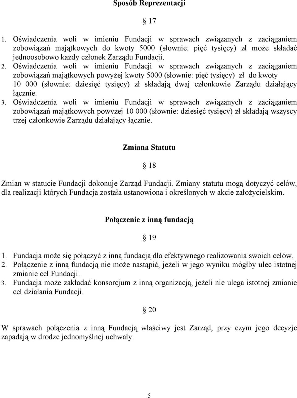 Oświadczenia woli w imieniu Fundacji w sprawach związanych z zaciąganiem zobowiązań majątkowych powyżej kwoty 5000 (słownie: pięć tysięcy) zł do kwoty 10 000 (słownie: dziesięć tysięcy) zł składają