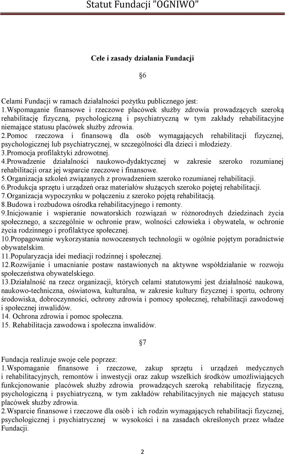 zdrowia. 2.Pomoc rzeczowa i finansową dla osób wymagających rehabilitacji fizycznej, psychologicznej lub psychiatrycznej, w szczególności dla dzieci i młodzieży. 3.Promocja profilaktyki zdrowotnej. 4.