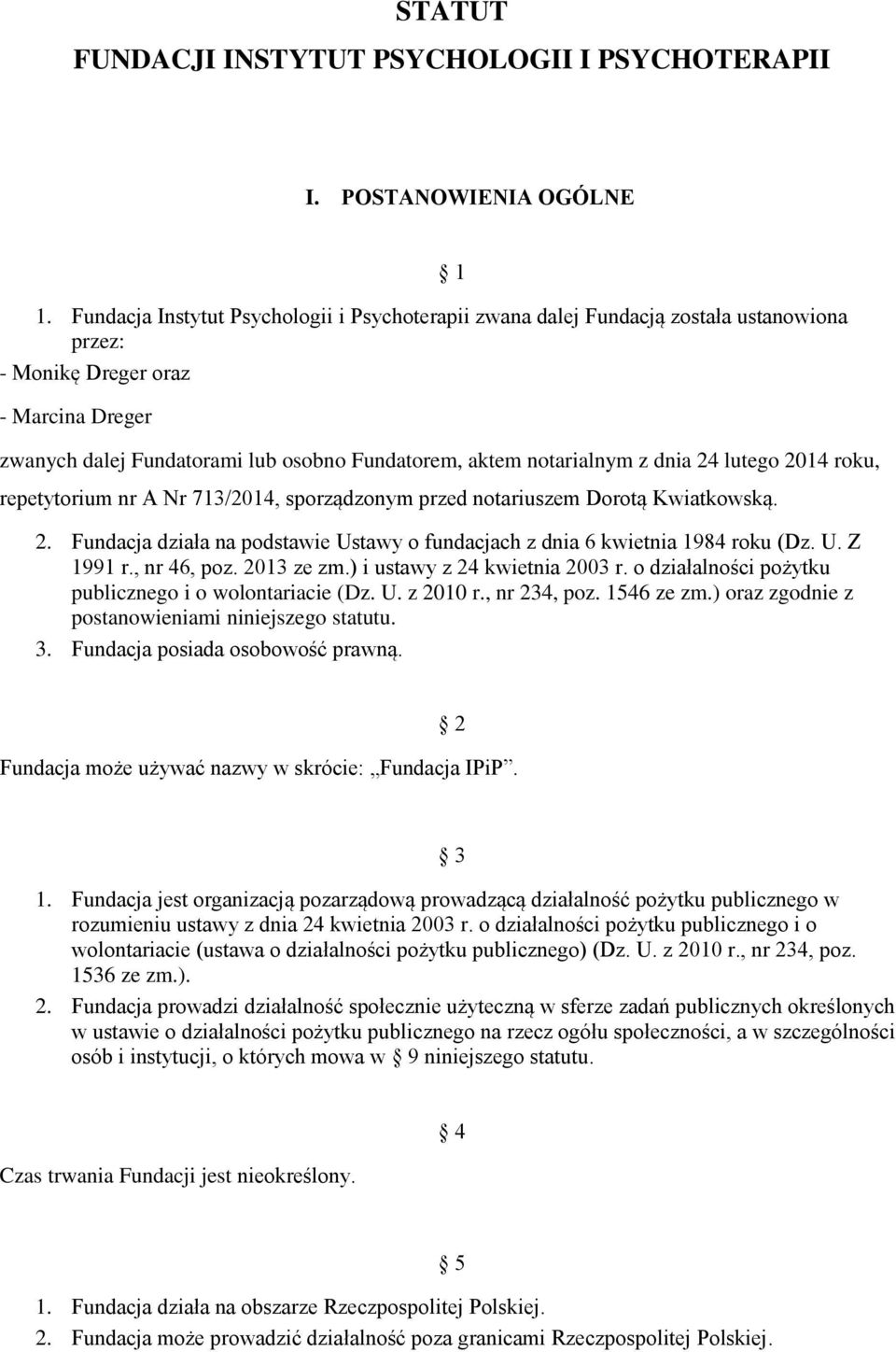 notarialnym z dnia 24 lutego 2014 roku, repetytorium nr A Nr 713/2014, sporządzonym przed notariuszem Dorotą Kwiatkowską. 2. Fundacja działa na podstawie Ustawy o fundacjach z dnia 6 kwietnia 1984 roku (Dz.