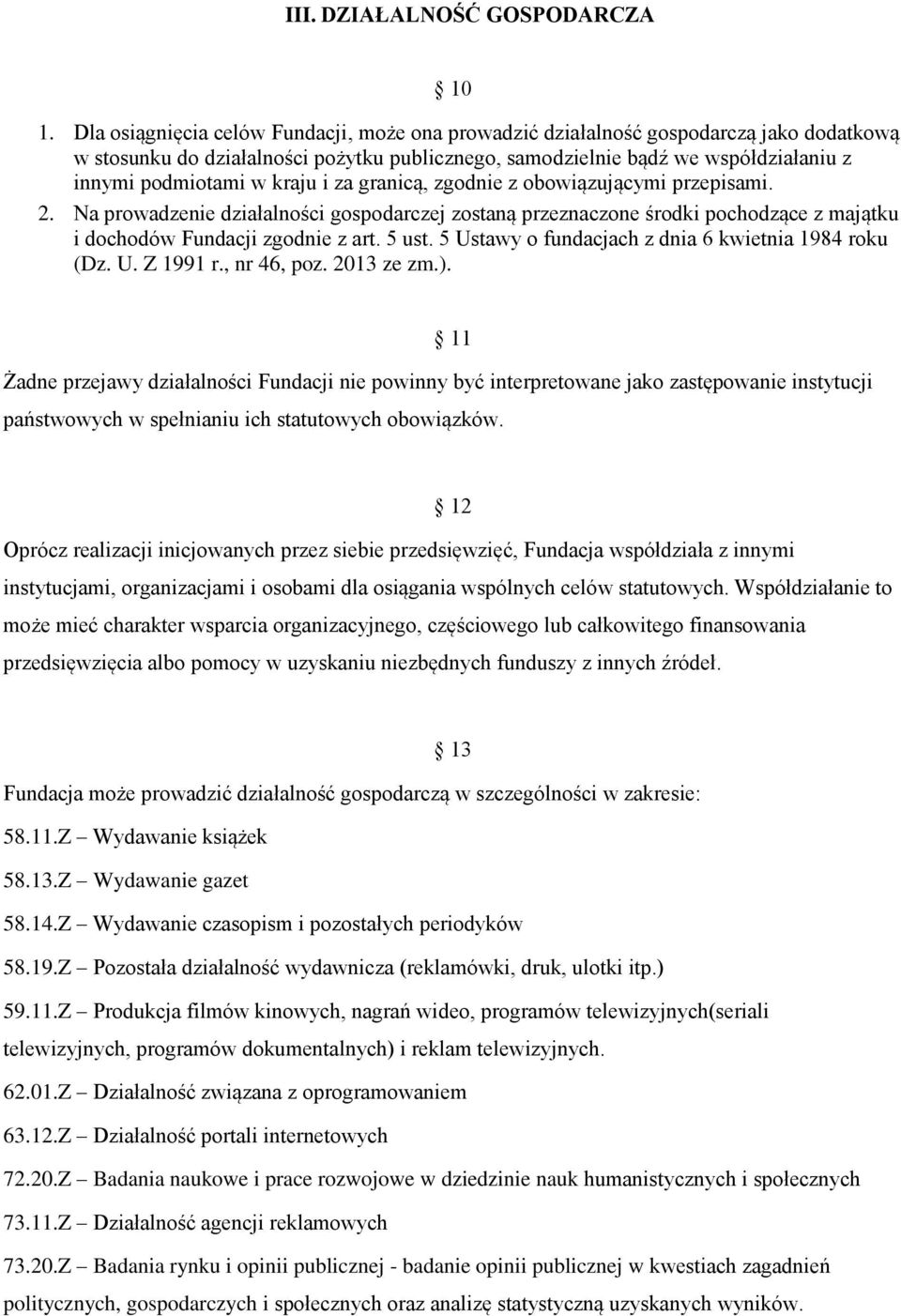 kraju i za granicą, zgodnie z obowiązującymi przepisami. 2. Na prowadzenie działalności gospodarczej zostaną przeznaczone środki pochodzące z majątku i dochodów Fundacji zgodnie z art. 5 ust.