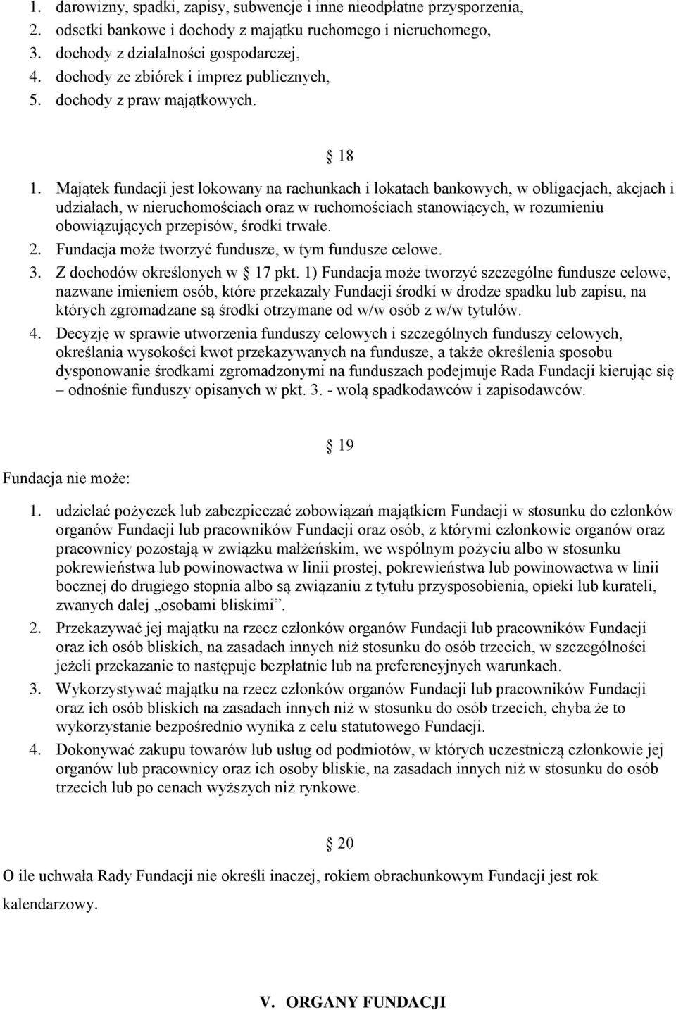 Majątek fundacji jest lokowany na rachunkach i lokatach bankowych, w obligacjach, akcjach i udziałach, w nieruchomościach oraz w ruchomościach stanowiących, w rozumieniu obowiązujących przepisów,