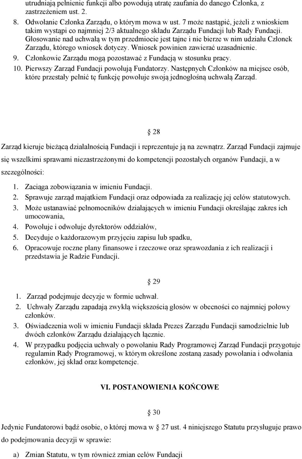 Głosowanie nad uchwałą w tym przedmiocie jest tajne i nie bierze w nim udziału Członek Zarządu, którego wniosek dotyczy. Wniosek powinien zawierać uzasadnienie. 9.