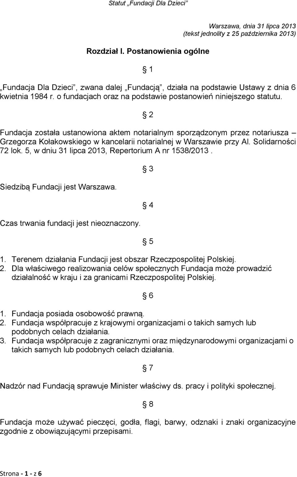 2 Fundacja została ustanowiona aktem notarialnym sporządzonym przez notariusza Grzegorza Kołakowskiego w kancelarii notarialnej w Warszawie przy Al. Solidarności 72 lok.