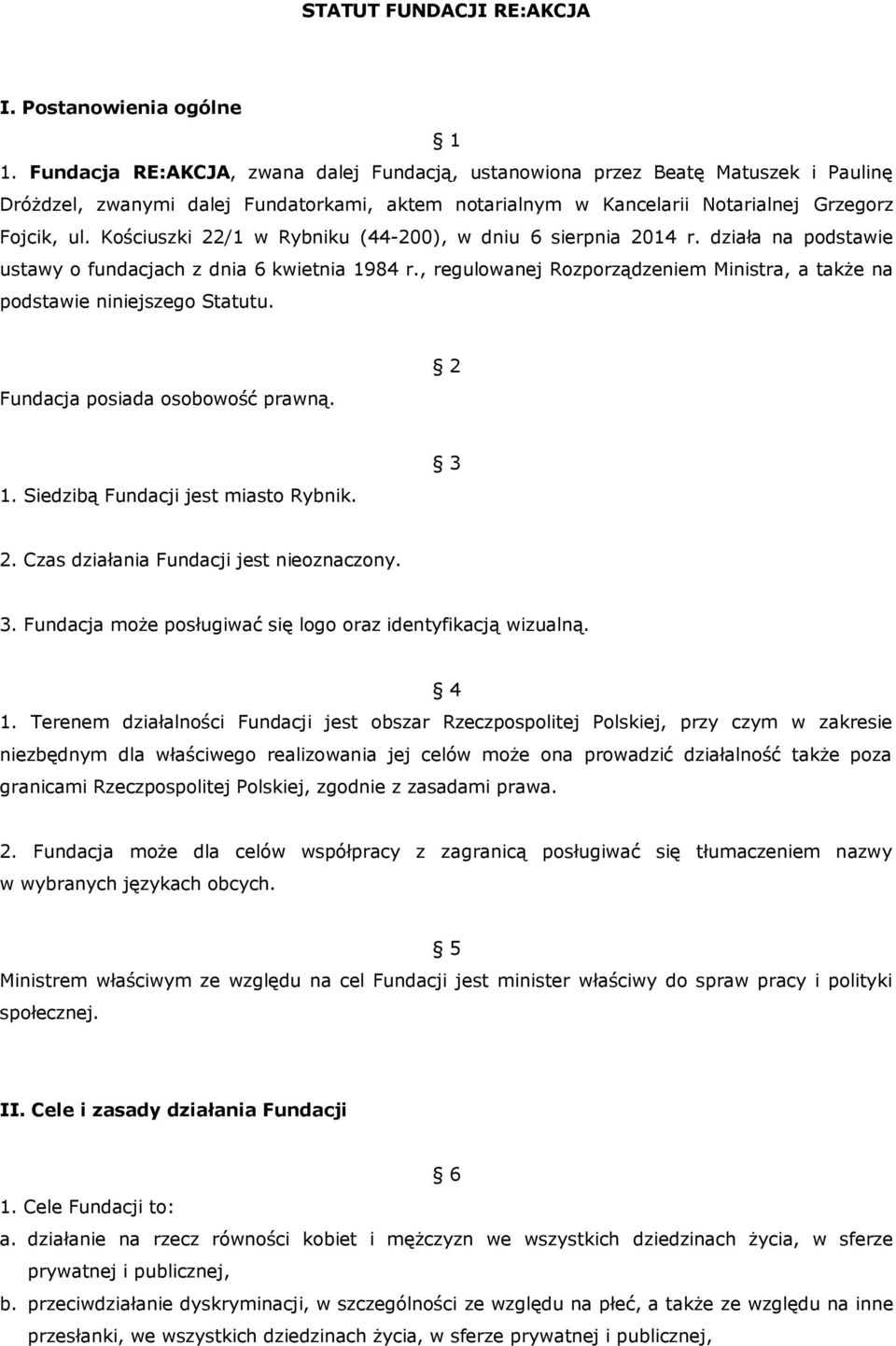 Kościuszki 22/1 w Rybniku (44-200), w dniu 6 sierpnia 2014 r. działa na podstawie ustawy o fundacjach z dnia 6 kwietnia 1984 r.