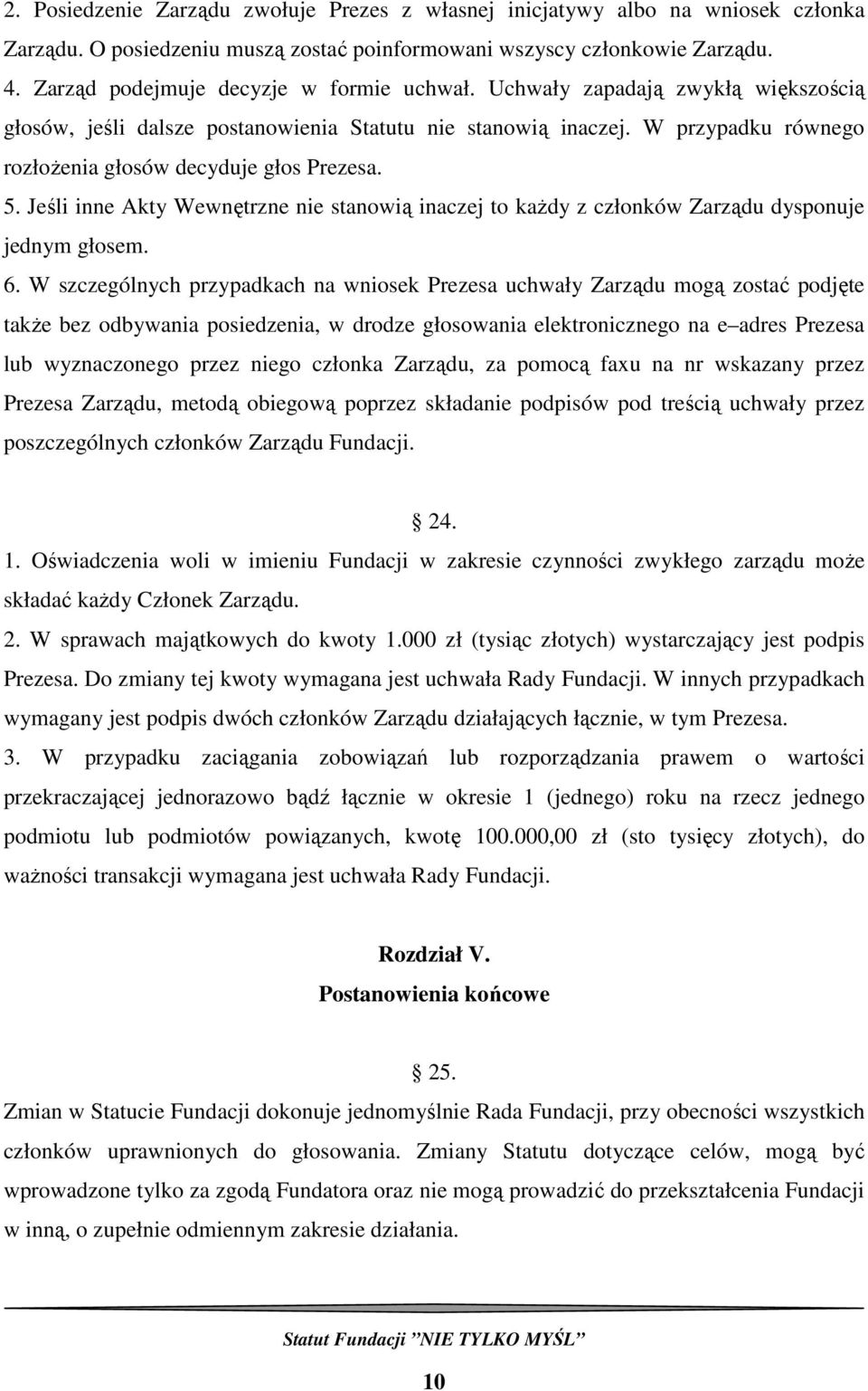 W przypadku równego rozłoŝenia głosów decyduje głos Prezesa. 5. Jeśli inne Akty Wewnętrzne nie stanowią inaczej to kaŝdy z członków Zarządu dysponuje jednym głosem. 6.