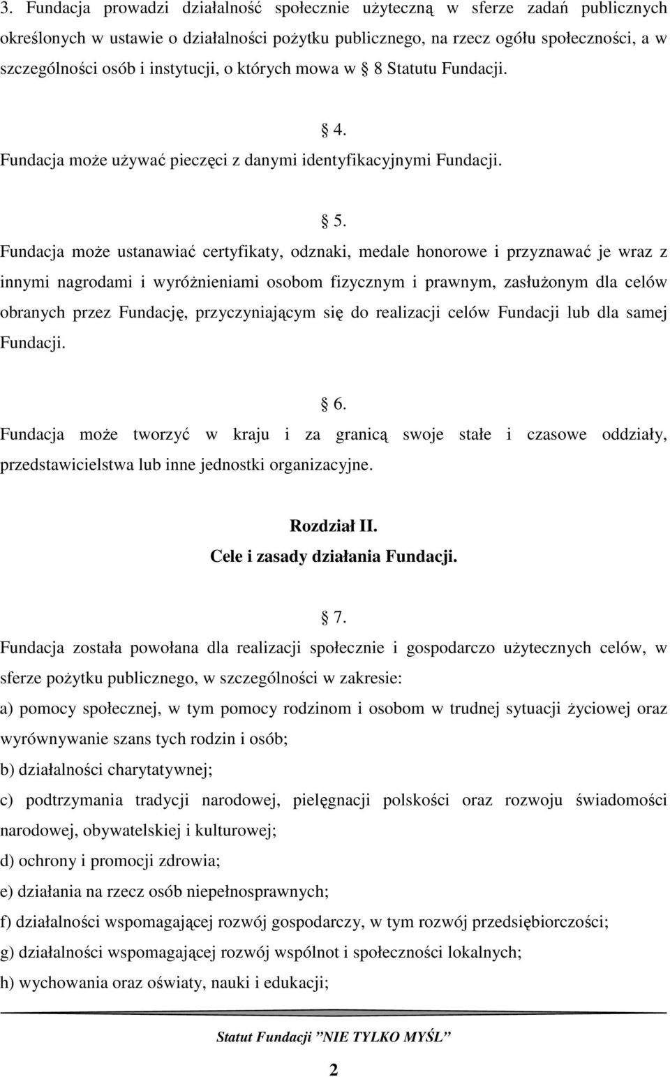 Fundacja moŝe ustanawiać certyfikaty, odznaki, medale honorowe i przyznawać je wraz z innymi nagrodami i wyróŝnieniami osobom fizycznym i prawnym, zasłuŝonym dla celów obranych przez Fundację,