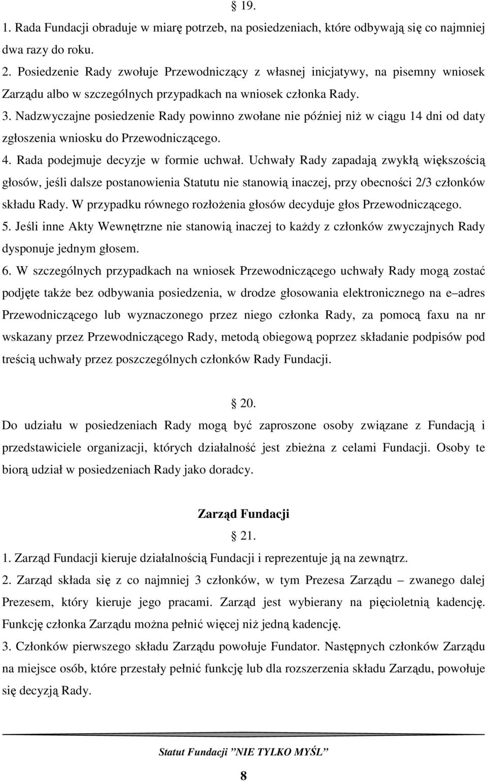 Nadzwyczajne posiedzenie Rady powinno zwołane nie później niŝ w ciągu 14 dni od daty zgłoszenia wniosku do Przewodniczącego. 4. Rada podejmuje decyzje w formie uchwał.