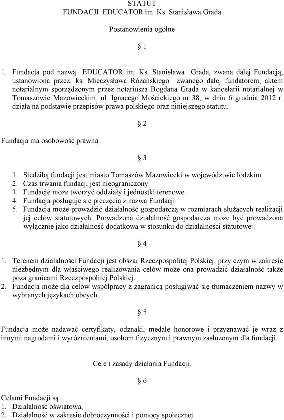 Ignacego Mościckiego nr 38, w dniu 6 grudnia 2012 r. działa na podstawie przepisów prawa polskiego oraz niniejszego statutu. Fundacja ma osobowość prawną. 2 3 1.