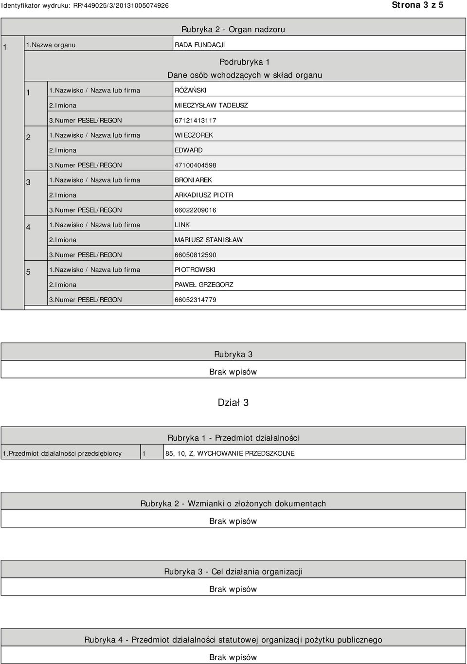 Nazwisko / Nazwa lub firma BRONIAREK 2.Imiona ARKADIUSZ PIOTR 3.Numer PESEL/REGON 66022209016 4 1.Nazwisko / Nazwa lub firma LINK 2.Imiona MARIUSZ STANISŁAW 3.Numer PESEL/REGON 66050812590 5 1.