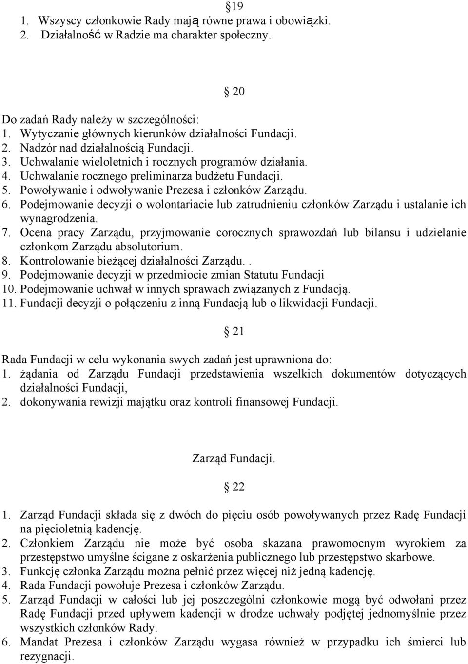 Uchwalanie rocznego preliminarza budżetu Fundacji. 5. Powoływanie i odwoływanie Prezesa i członków Zarządu. 6.