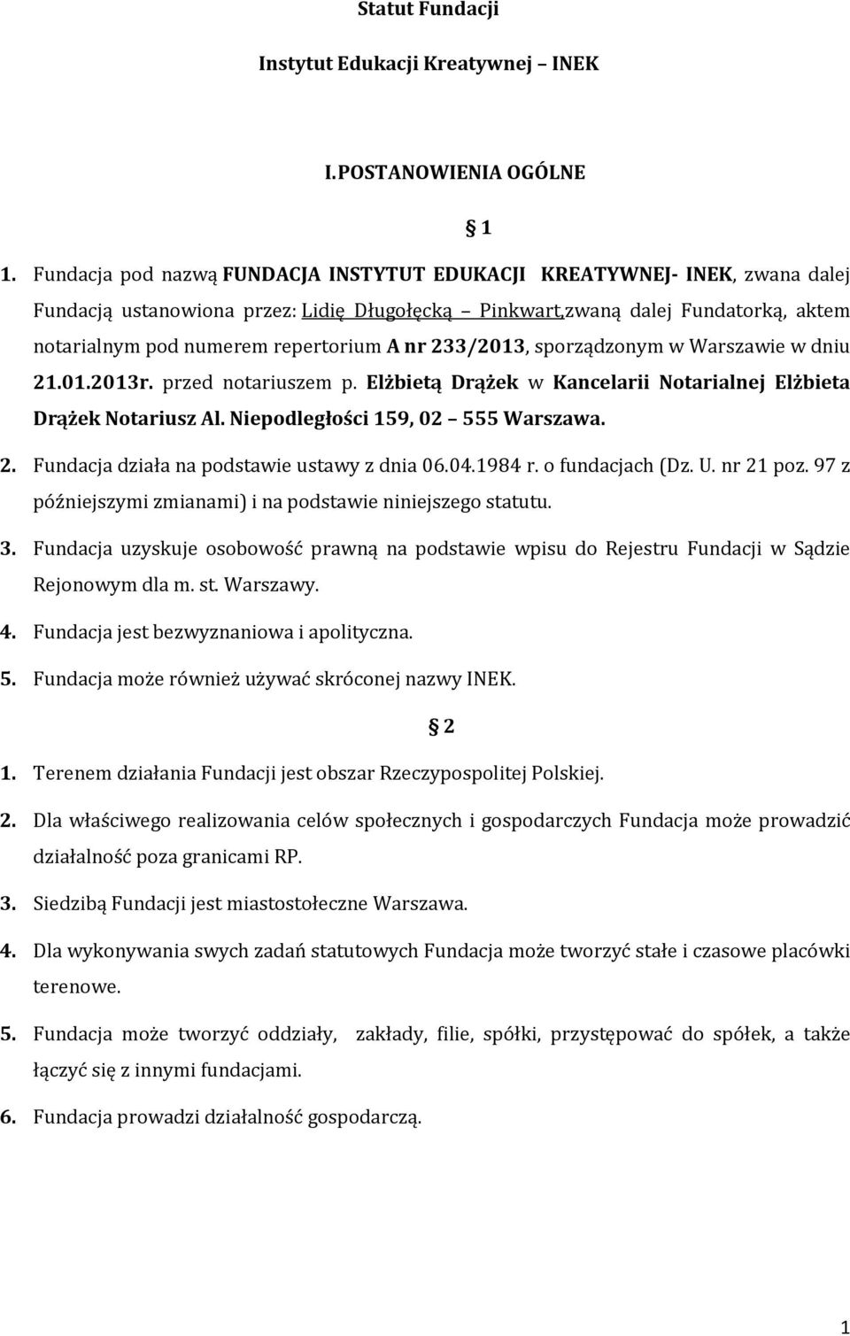 nr 233/2013, sporządzonym w Warszawie w dniu 21.01.2013r. przed notariuszem p. Elżbietą Drążek w Kancelarii Notarialnej Elżbieta Drążek Notariusz Al. Niepodległości 159, 02 555 Warszawa. 2. Fundacja działa na podstawie ustawy z dnia 06.