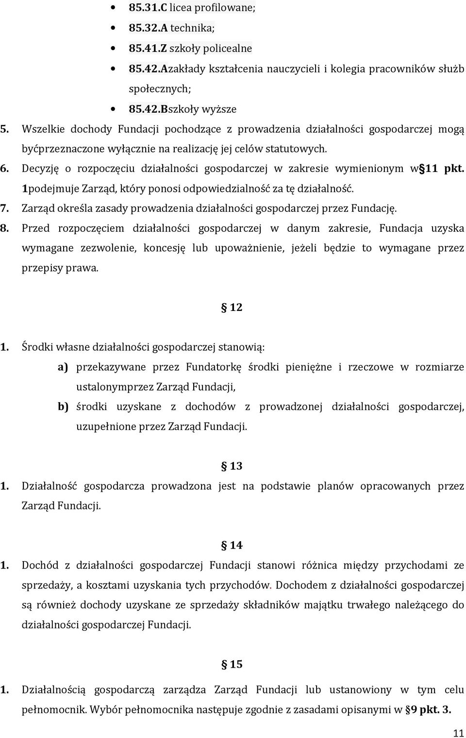 Decyzję o rozpoczęciu działalności gospodarczej w zakresie wymienionym w 11 pkt. 1podejmuje Zarząd, który ponosi odpowiedzialność za tę działalność. 7.