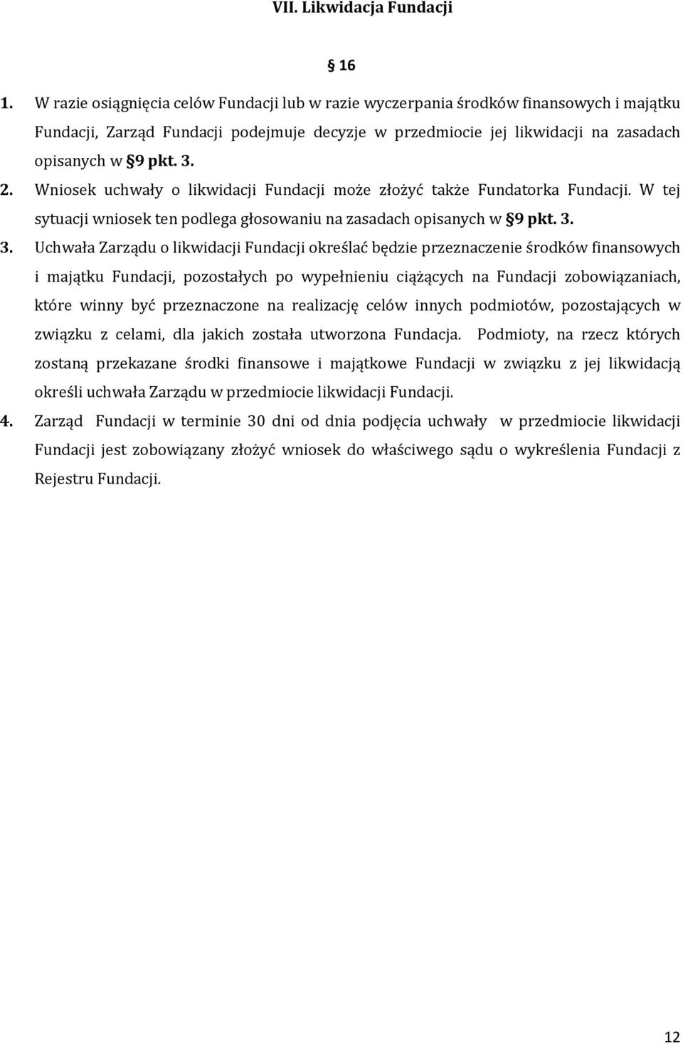 Wniosek uchwały o likwidacji Fundacji może złożyć także Fundatorka Fundacji. W tej sytuacji wniosek ten podlega głosowaniu na zasadach opisanych w 9 pkt. 3.
