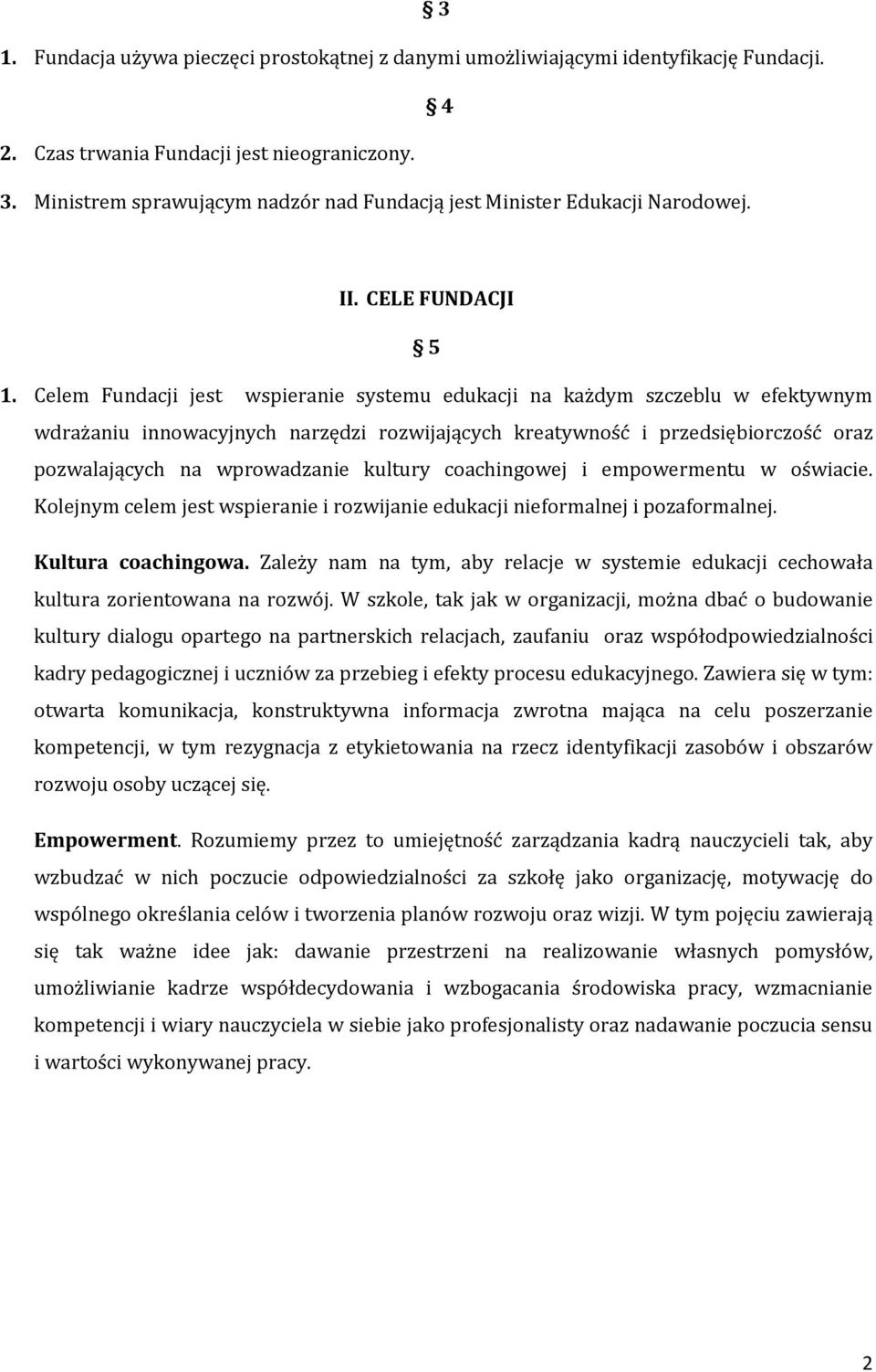 Celem Fundacji jest wspieranie systemu edukacji na każdym szczeblu w efektywnym wdrażaniu innowacyjnych narzędzi rozwijających kreatywność i przedsiębiorczość oraz pozwalających na wprowadzanie